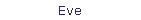 Eve